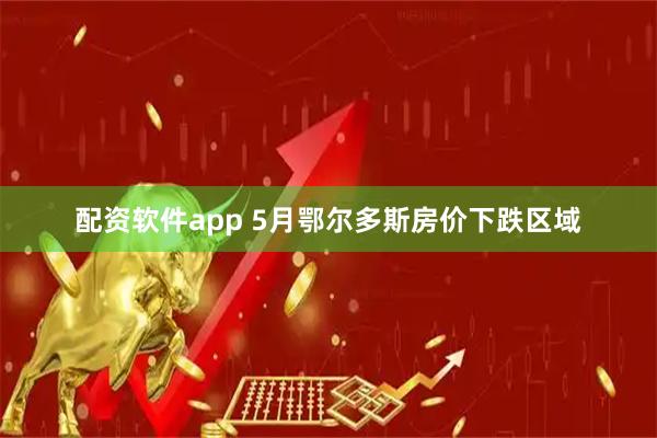 配资软件app 5月鄂尔多斯房价下跌区域